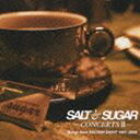 SALT＆SUGAR / SALT＆SUGAR -CONCERTSII- Songs from SALTISH NIGHT 1997〜2008 [CD]