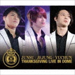 ジュンス／ジェジュン／ユチョン / THANKSGIVING LIVE IN DOME LIVE CD CD