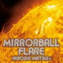 松井寛 東京女子流 / Mirrorball Flare ＋ Royal Mirrorball Discotheque [CD]