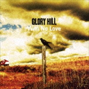 GLORY HILL / With No Love [CD]