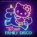 DJ OSSHY（MIX） / FAMILY DISCO Mixed by DJ OSSHY CD