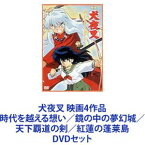 犬夜叉 映画4作品 時代を越える想い／鏡の中の夢幻城／天下覇道の剣／紅蓮の蓬莱島 [DVDセット]