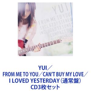 YUI / FROM ME TO YOU／CAN’T BUY MY LOVE／I LOVED YESTERDAY（通常盤） [CD3枚セット]