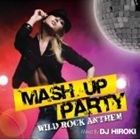 DJ Hiroki（MIX） / MASH UP PARTY -WILD ROCK ANTTHEM-Mixed by DJ HIROKI [CD]