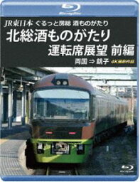 JR東日本 ぐるっと房総 酒ものがたり 北総酒ものがたり 運転席展望 前編【ブルーレイ版】両国 ⇒ 銚子 4K撮影作品 [Blu-ray]