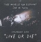 THEE MICHELLE GUN ELEPHANT / CASANOVA SAID ”LIVE OR DIE” CD