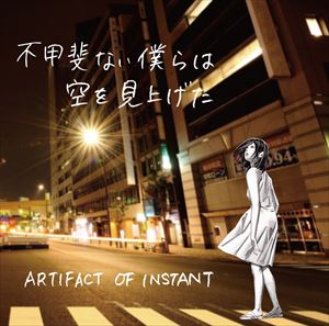 ARTIFACT OF INSTANT / 不甲斐ない僕らは空を見上げた [CD]