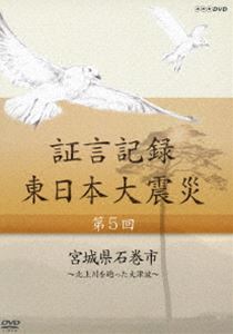 証言記録 東日本大震災 第五回 宮城県石巻市 〜北上川を遡った大津波〜 [DVD]