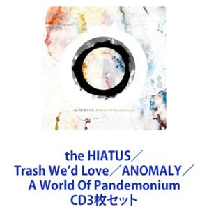the HIATUS / Trash We’d Love／ANOMALY／A World Of Pandemonium [CD3枚セット]