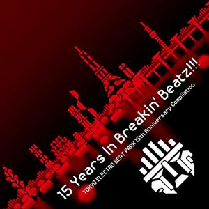 15 Years In Breakin Beatz!!!TOKYO ELECTRO BEAT PARK 15th Anniversary Compilation [CD]