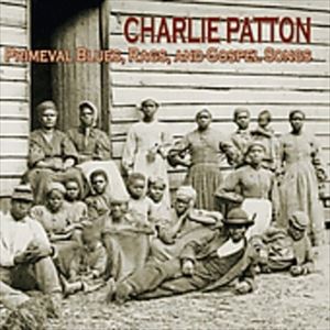 輸入盤 CHARLEY PATTON / PRIMEVAL BLUES RAGS ＆ GOSPEL SONGS [CD]