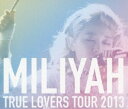 加藤ミリヤ／TRUE LOVERS TOUR 2013 [Blu-ray]