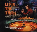 大野雄二トリオ feat.akiko / ルパン三世 アルカトラズコネクション エンディングテーマ WHAT’S THE WORRY? [CD]