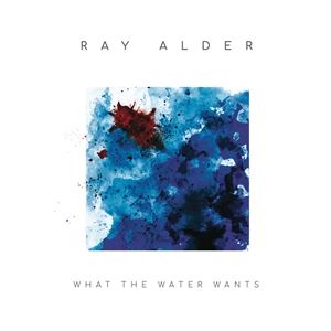 A RAY ALDER / WHAT THE WATER WANTS [CD]