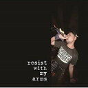 resist with my arms / resist with my arms [CD]