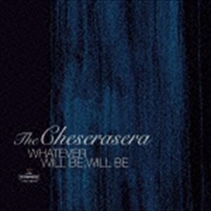 The Cheserasera / WHATEVER WILL BE，WILL BE [CD]