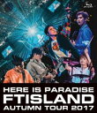 FTISLAND Autumn Tour 2017 -here is Paradise- Blu-ray