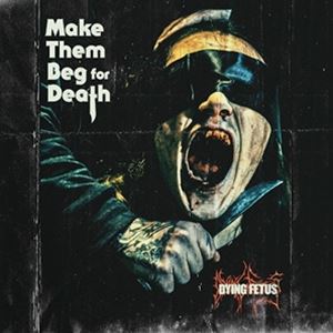 輸入盤 DYING FETUS / MAKE THEM BEG FOR DEATH [CD]