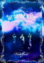 Kalafina LIVE TOUR 2015〜2016”far on the water”Special Final ＠東京国際フォーラムホールA DVD