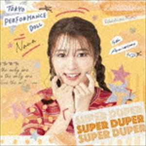 東京パフォーマンスドール / SUPER DUPER（期間生産限定高嶋菜七盤） [CD]