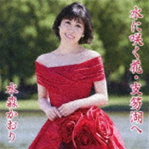 水森かおり / 水に咲く花・支笏湖へ C／W 蜃気楼（タイプC） [CD]