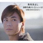 氷川きよし / 氷川きよし 演歌名曲コレクション17 ～最後と決めた女だから～（通常盤／Bタイプ） [CD]