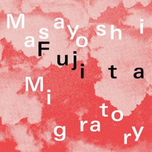 Masayoshi Fujita / Migratory [CD]