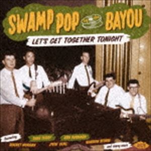 スワンプ・ポップ・バイ・ザ・バイユー レッツ・ゲット・トゥゲザー・トゥナイト [CD]