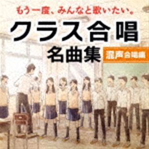 もう一度、みんなと歌いたい。クラス合唱 名曲集＜混声合唱編＞ [CD]