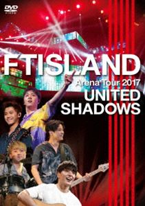 FTISLANDArena Tour 2017 -UNITED SHADOWS- [DVD]