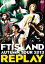 FTISLANDAUTUMN TOUR 2013 REPLAY [DVD]