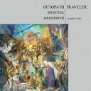 (Q[E~[WbN) OCTOPATH TRAVELER Orchestral Arrangements -To travel is to live- [CD]