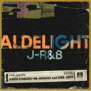 ALDELIGHT J-R＆B -A NEW STANDARD FOR JAPANESE R＆B 1996-2010- [CD]