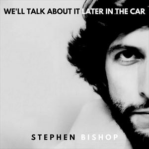 A STEPHEN BISHOP / WEfLL TALK ABOUT IT LATER IN THE CAR [CD]