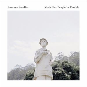 A SUSANNE SUNDFOR / MUSIC FOR PEOPLE IN TROUBLE [CD]