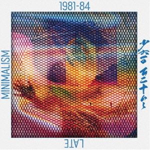 新津章夫 / LATE MINIMALISM 1981-84 [CD]