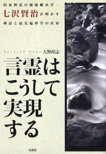 言霊はこうして実現する 伯家神道の秘儀継承者 七沢賢治が明かす神話と最先端科学の世界