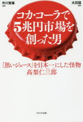 コカ・コーラで5兆円市場を創った男 「黒いジュース」を日本一にした怪物 高梨仁三郎