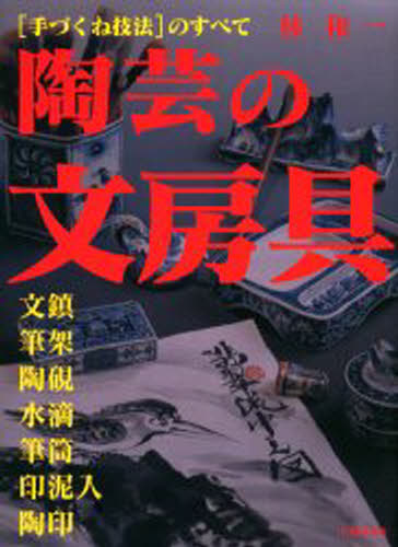 陶芸の文房具 〈手づくね技法〉のすべて 文鎮・筆架・陶硯・水滴・筆筒・印泥入・陶印