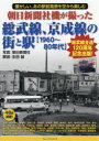 朝日新聞社機が撮った総武線、京成線の街と駅〈1960〜80年代〉 懐かしい、あの駅前風景を空から楽しむ 総武線全通120周年記念出版!