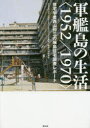 軍艦島の生活〈1952/1970〉 住宅学者西山夘三の端島住宅調査レポート