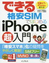 できる格安SIMではじめるiPhone超入門 半額以下でiPhoneが使える! 「格安スマホ」化の疑問をやさしく解説!SIMフリー MVNO 乗り換え