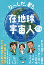 な~んだ、君も在地球宇宙人か!?