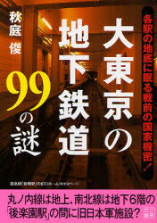 大東京の地下鉄道99の謎 各駅の地底に眠る戦前の国家機密!