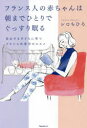 フランス人の赤ちゃんは朝までひとりでぐっすり眠る 自立する子どもに育つフランス式育児のススメ