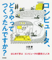 コンピュータ どうやってつくったんですか はじめて学ぶコンピュータの歴史としくみ