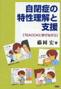 自閉症の特性理解と支援 TEACCHに学びながら