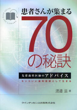 患者さんが集まる70の秘訣 先輩歯科医師のアドバイス カッコいい歯科医師として生きる