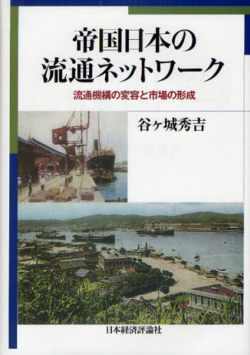 帝国日本の流通ネットワーク 流通機構の変容と市場の形成