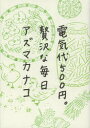 アズマカナコ／著本詳しい納期他、ご注文時はご利用案内・返品のページをご確認ください出版社名CCCメディアハウス出版年月2013年04月サイズ198P 19cmISBNコード9784484132068教養 ライトエッセイ 人生論電気代500円。贅沢な毎日デンキダイ ゴヒヤクエン ゼイタク ナ マイニチ※ページ内の情報は告知なく変更になることがあります。あらかじめご了承ください登録日2013/04/19